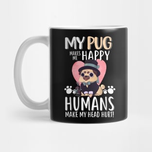 My Pug Makes Me Happy Humans Make My Head Hurt - Funny Pug Dog Lovers Gift Mug